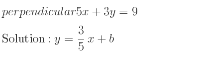 The perpendicular 5x+3y=9 is y= 3/5 x+b